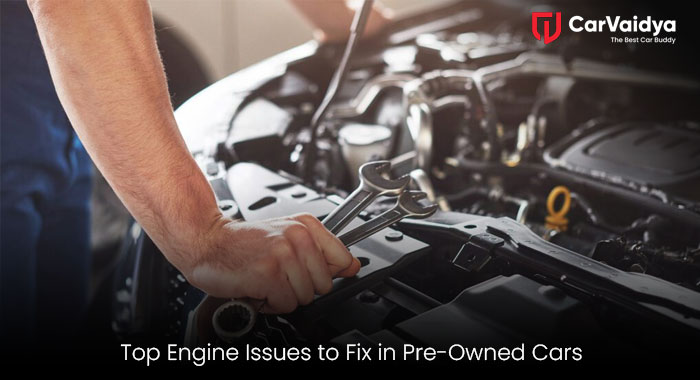 Top Engine Issues to Fix in Pre-Owned Cars