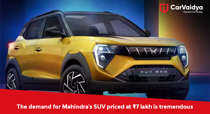 The demand for Mahindra's SUV priced at ₹7 lakh is tremendous.